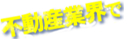 不動産業界で